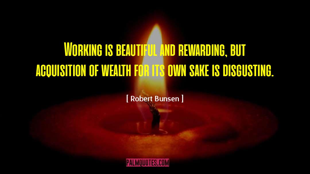 Robert Bunsen Quotes: Working is beautiful and rewarding,