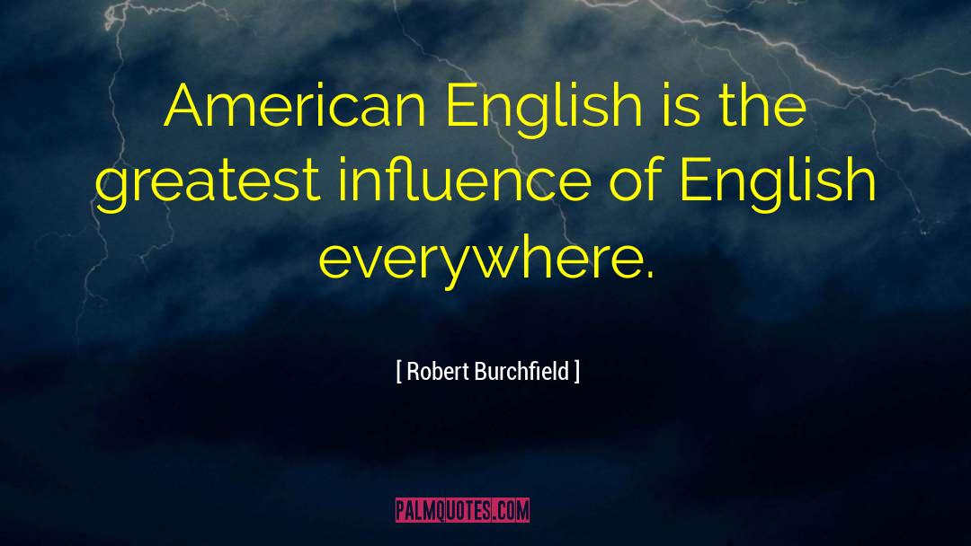 Robert Burchfield Quotes: American English is the greatest