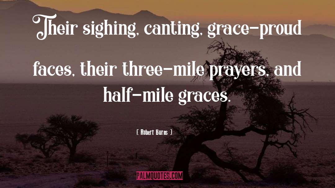 Robert Burns Quotes: Their sighing, canting, grace-proud faces,