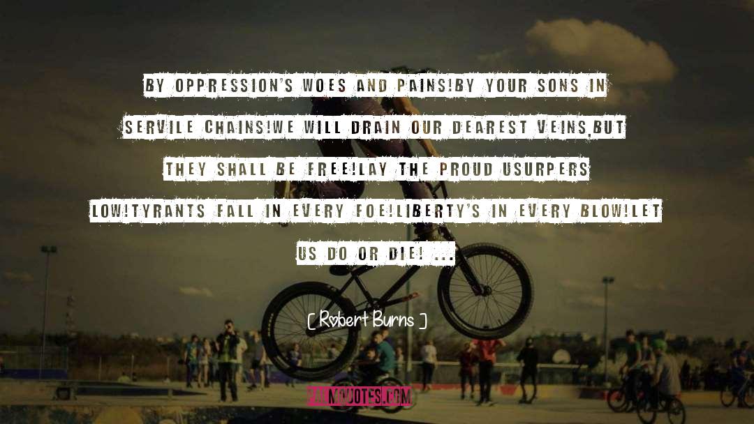 Robert Burns Quotes: By Oppression's woes and pains!<br>By