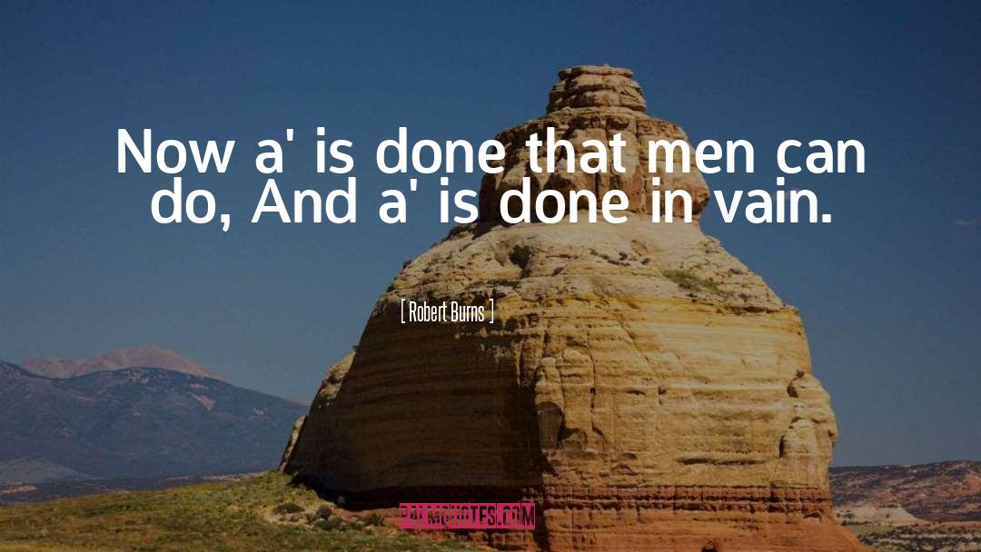 Robert Burns Quotes: Now a' is done that