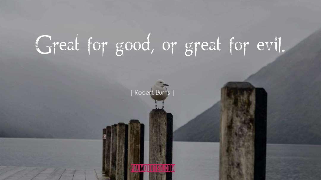 Robert Burns Quotes: Great for good, or great