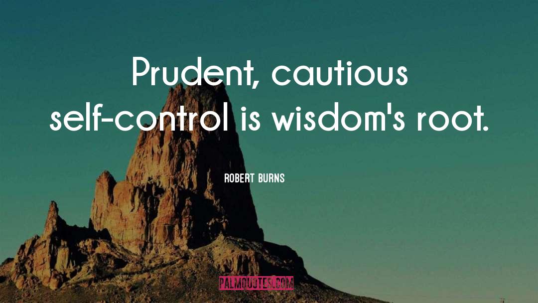 Robert Burns Quotes: Prudent, cautious self-control is wisdom's