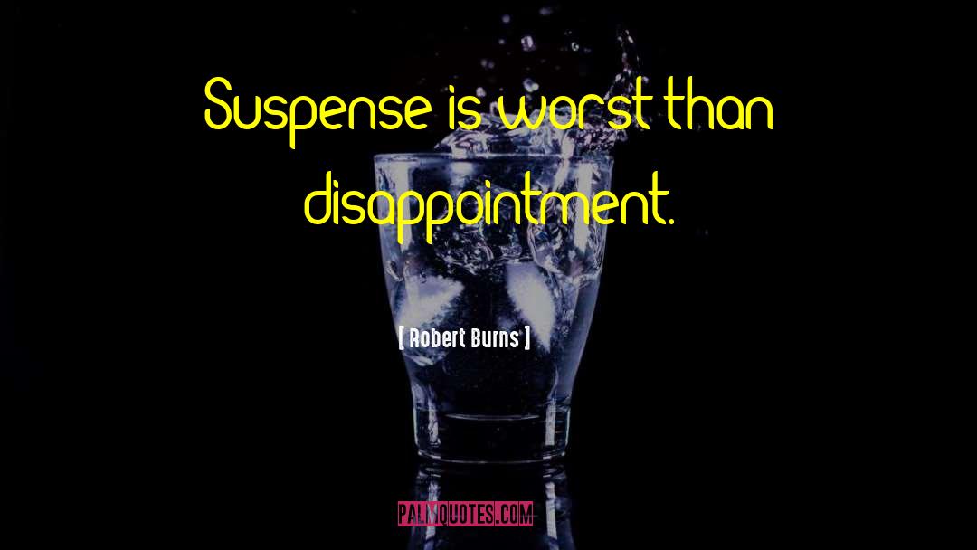Robert Burns Quotes: Suspense is worst than disappointment.
