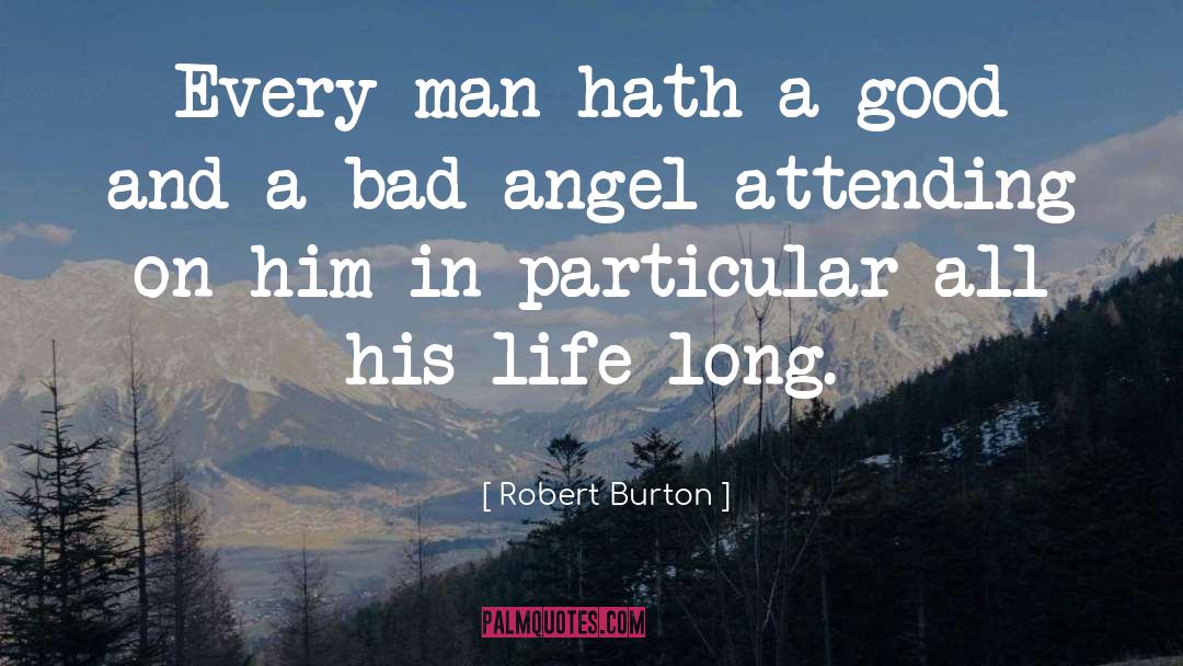 Robert Burton Quotes: Every man hath a good
