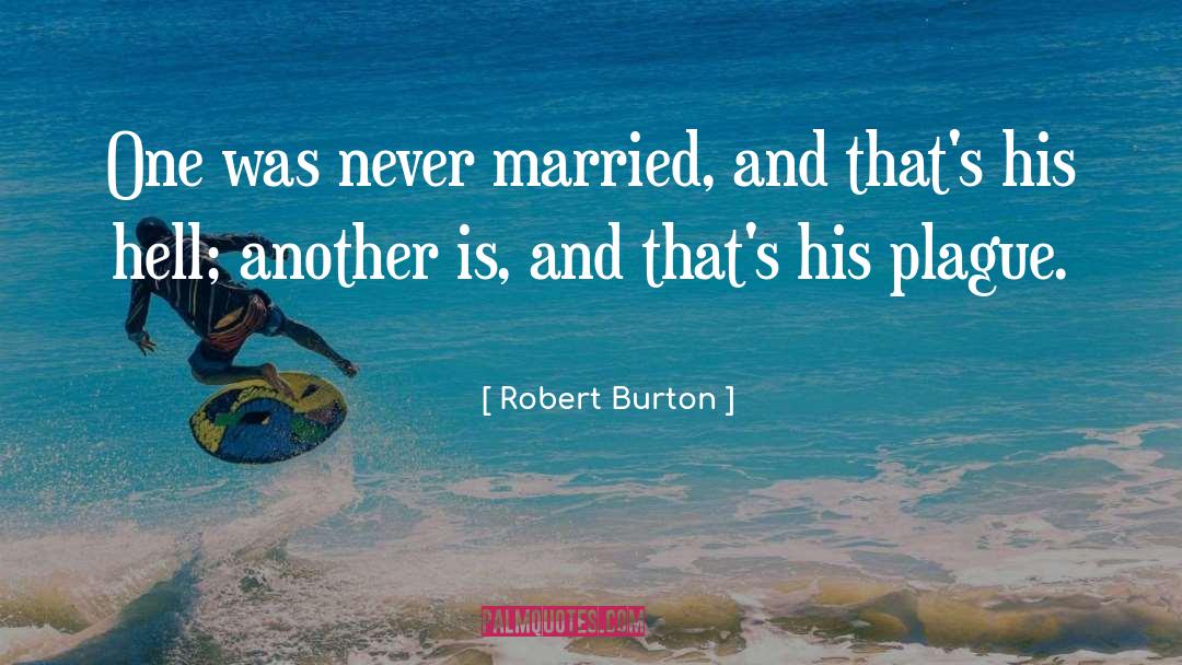 Robert Burton Quotes: One was never married, and