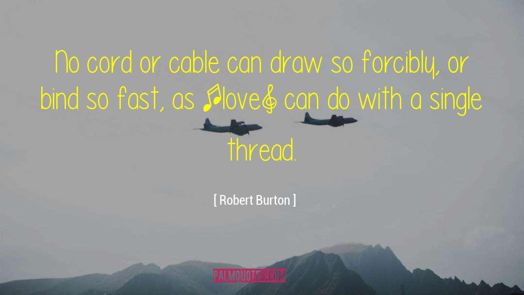 Robert Burton Quotes: No cord or cable can