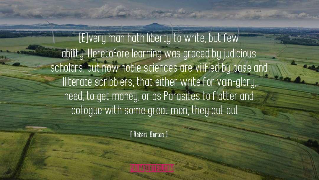Robert Burton Quotes: [E]very man hath liberty to