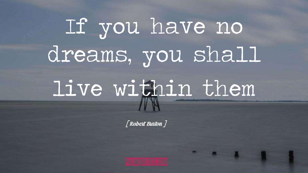 Robert Burton Quotes: If you have no dreams,
