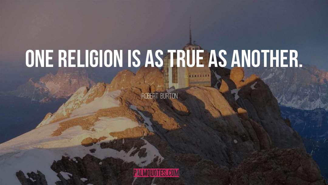 Robert Burton Quotes: One religion is as true