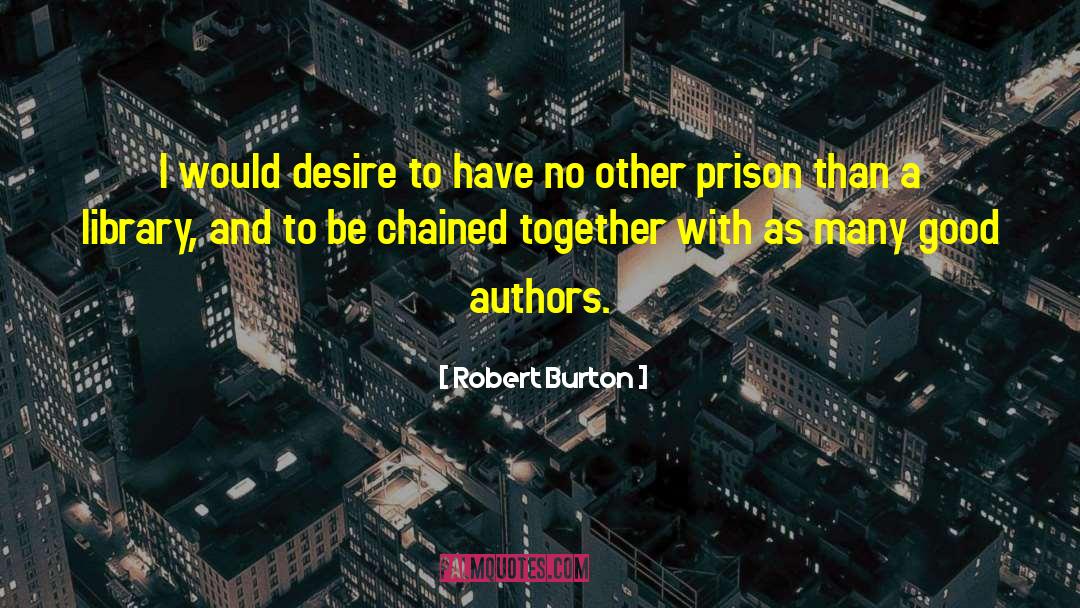 Robert Burton Quotes: I would desire to have
