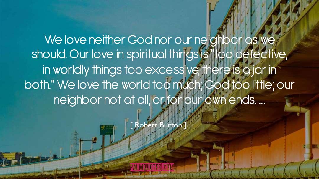 Robert Burton Quotes: We love neither God nor