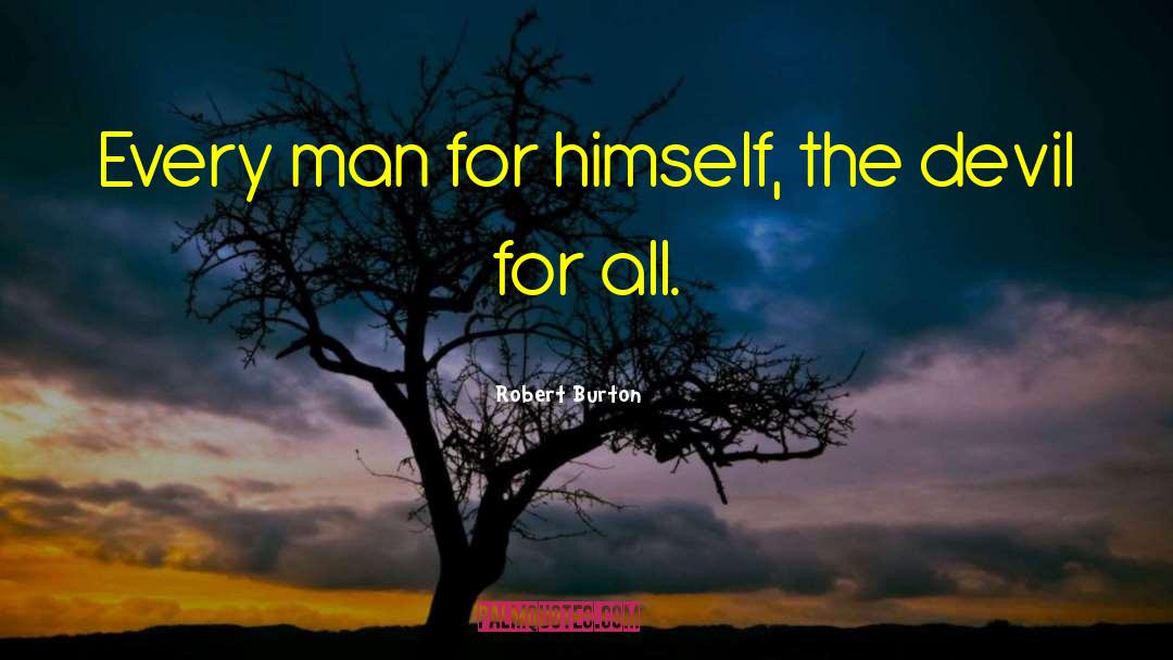 Robert Burton Quotes: Every man for himself, the