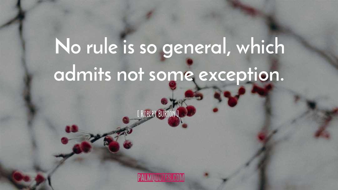 Robert Burton Quotes: No rule is so general,