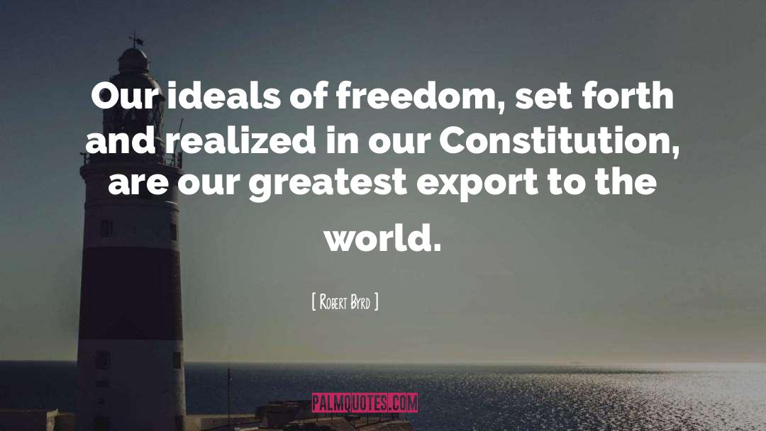 Robert Byrd Quotes: Our ideals of freedom, set