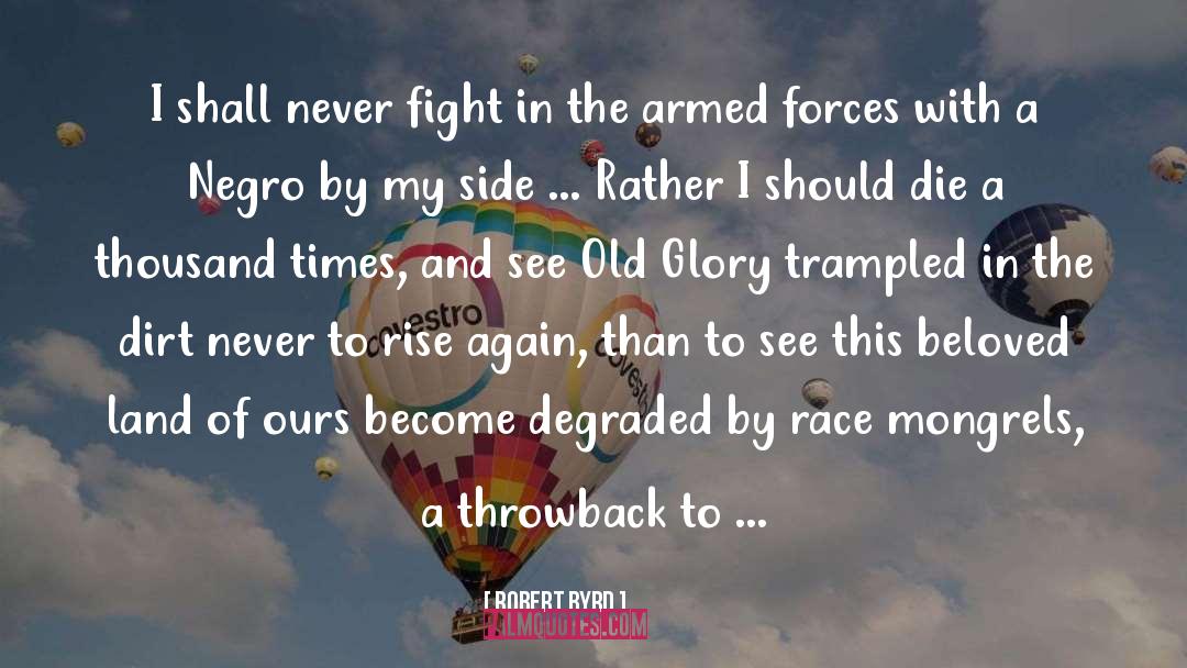 Robert Byrd Quotes: I shall never fight in