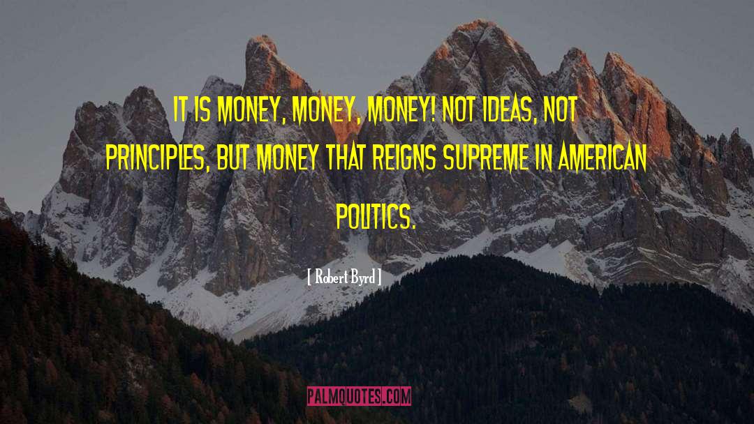 Robert Byrd Quotes: It is money, money, money!