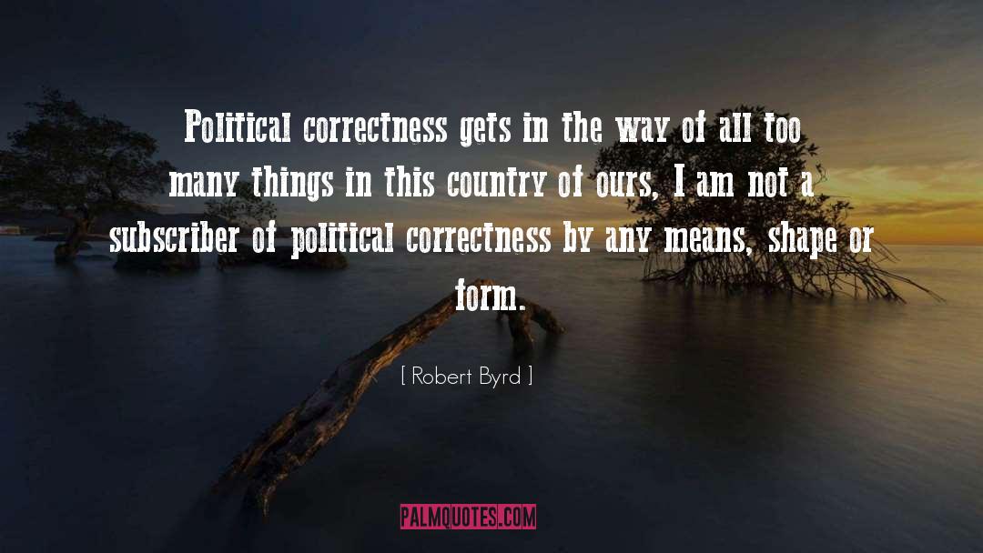 Robert Byrd Quotes: Political correctness gets in the