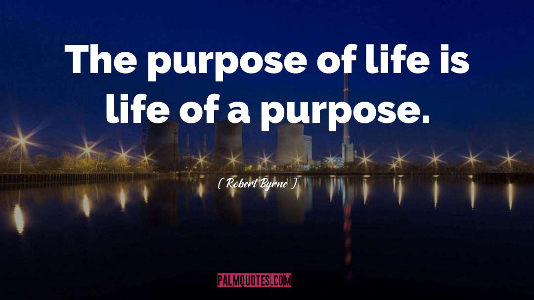 Robert Byrne Quotes: The purpose of life is