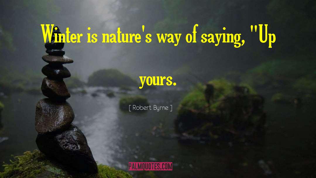 Robert Byrne Quotes: Winter is nature's way of
