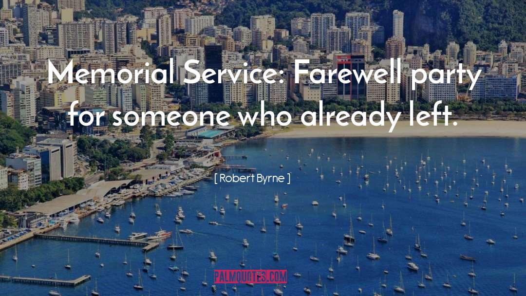 Robert Byrne Quotes: Memorial Service: Farewell party for