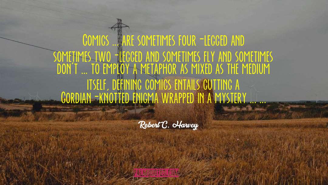 Robert C. Harvey Quotes: Comics ... are sometimes four-legged