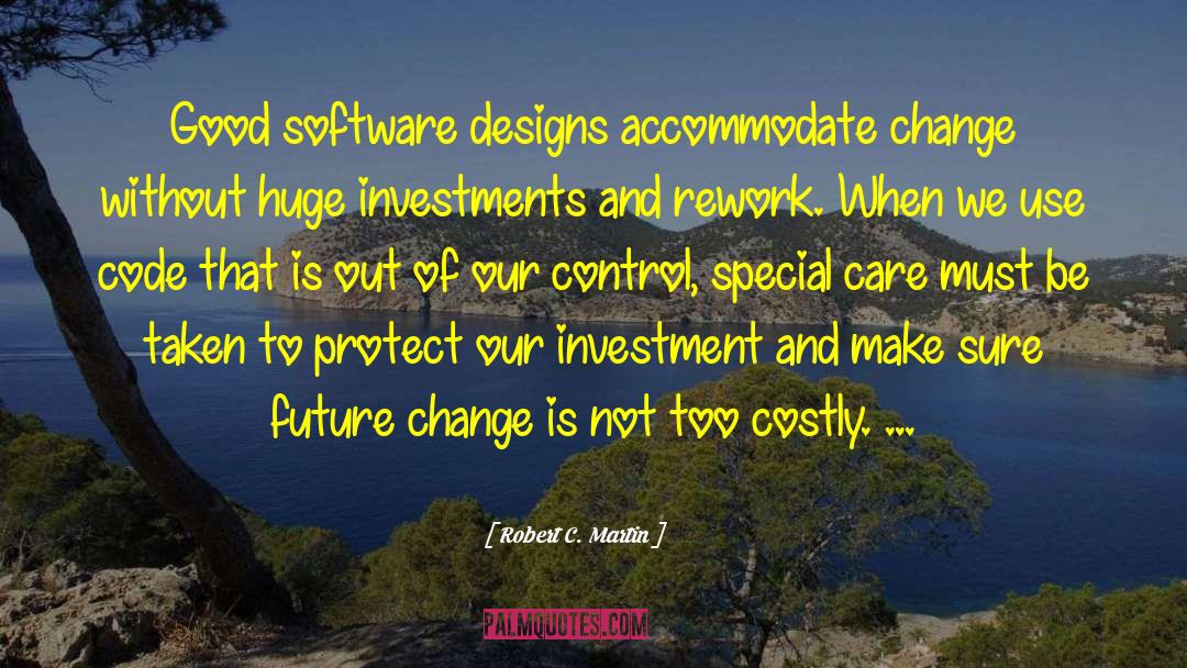 Robert C. Martin Quotes: Good software designs accommodate change