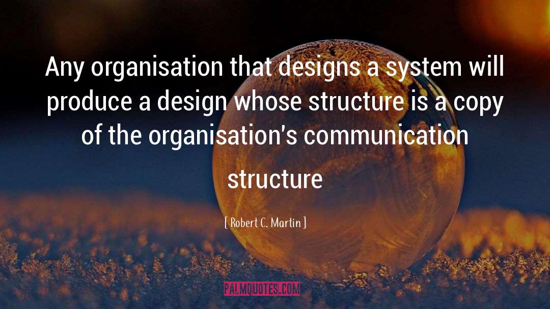 Robert C. Martin Quotes: Any organisation that designs a