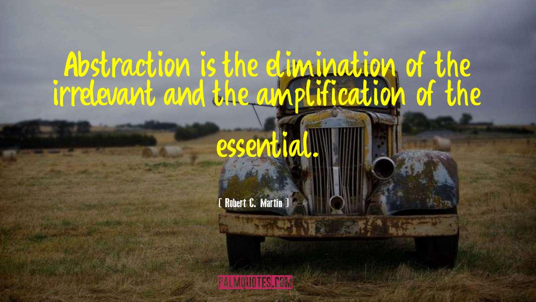 Robert C. Martin Quotes: Abstraction is the elimination of