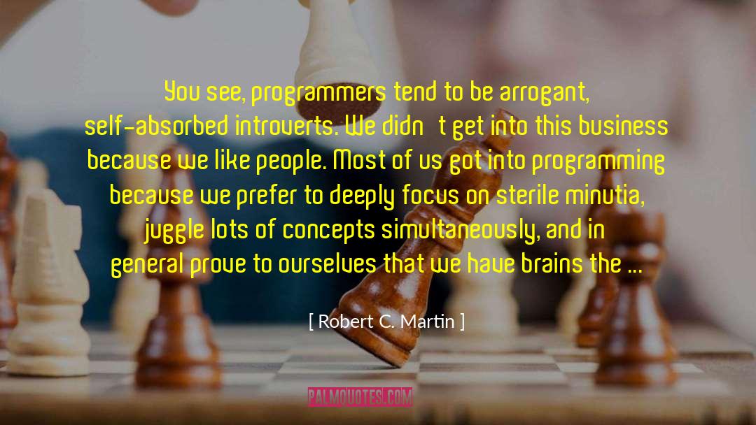 Robert C. Martin Quotes: You see, programmers tend to