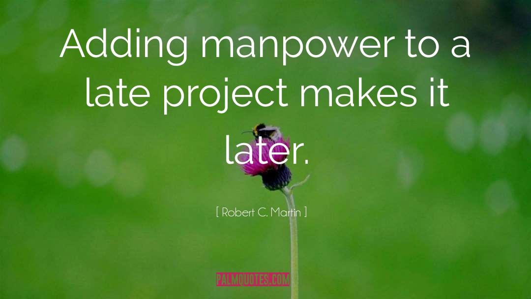 Robert C. Martin Quotes: Adding manpower to a late