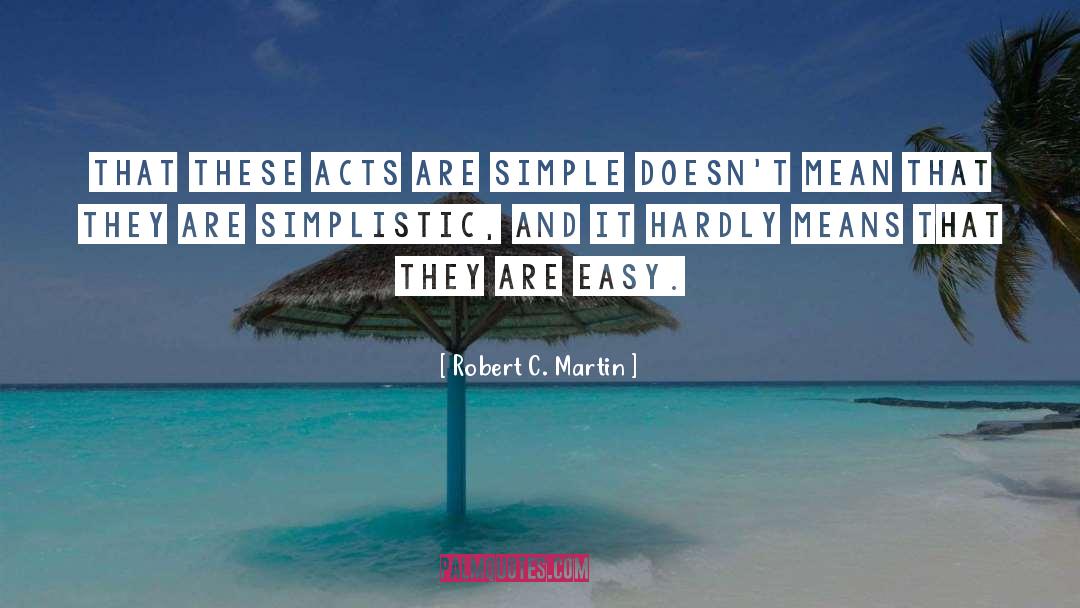 Robert C. Martin Quotes: That these acts are simple