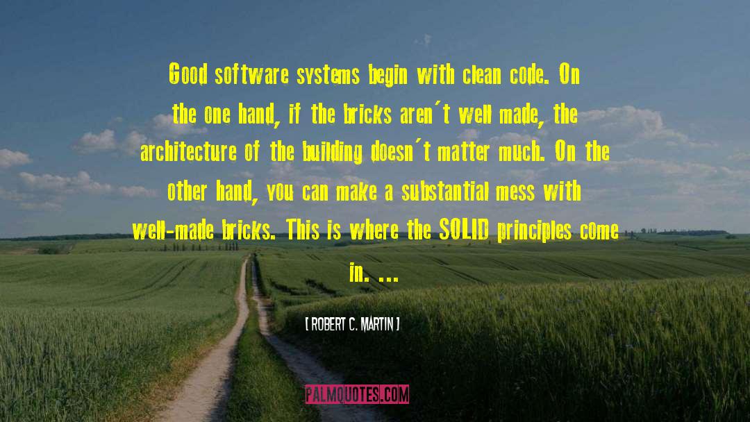 Robert C. Martin Quotes: Good software systems begin with