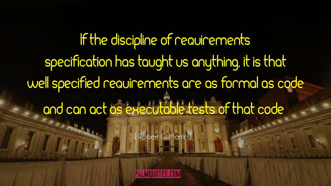 Robert C. Martin Quotes: If the discipline of requirements