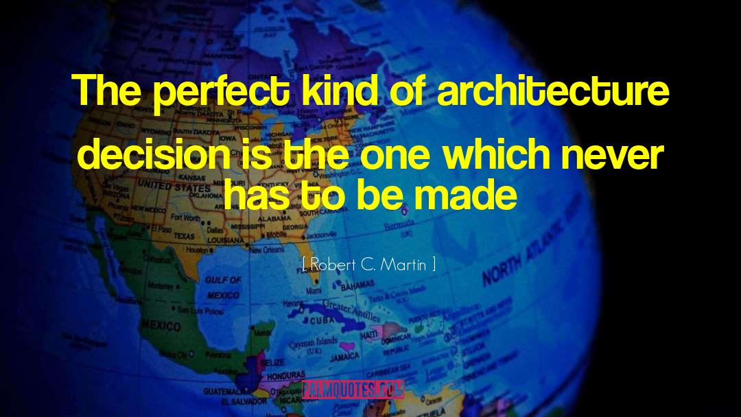 Robert C. Martin Quotes: The perfect kind of architecture