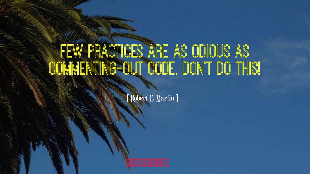 Robert C. Martin Quotes: Few practices are as odious