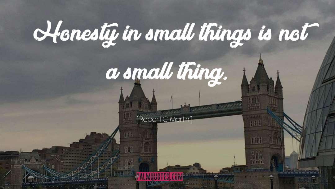 Robert C. Martin Quotes: Honesty in small things is
