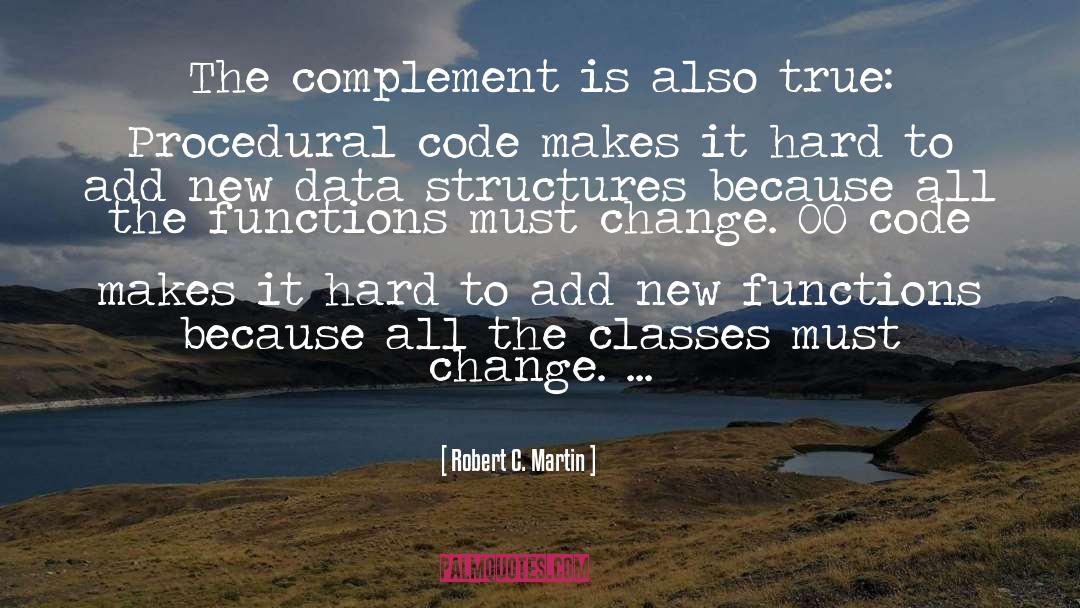 Robert C. Martin Quotes: The complement is also true: