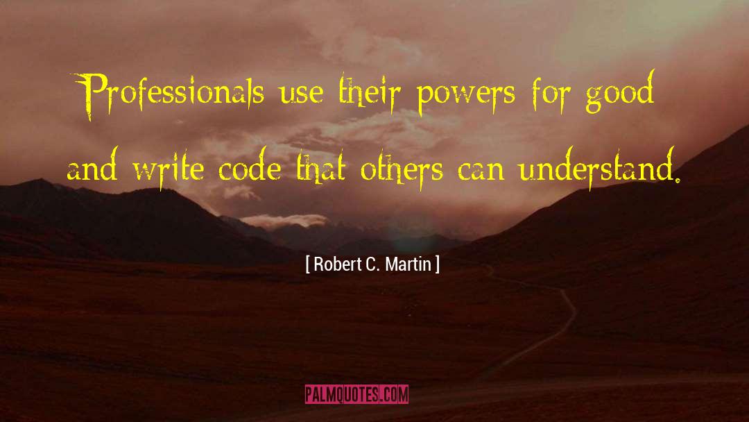 Robert C. Martin Quotes: Professionals use their powers for