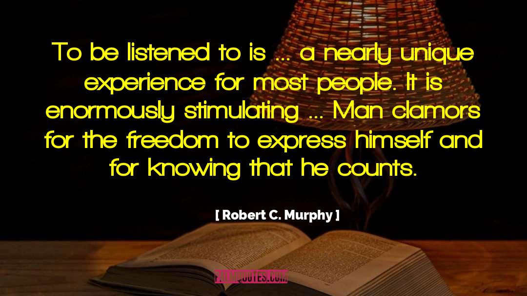 Robert C. Murphy Quotes: To be listened to is