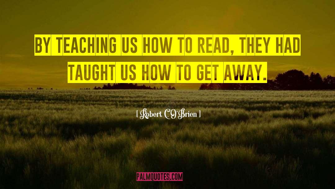 Robert C. O'Brien Quotes: By teaching us how to