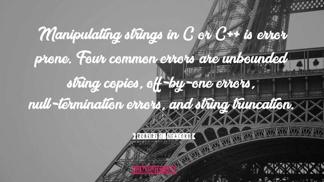 Robert C. Seacord Quotes: Manipulating strings in C or