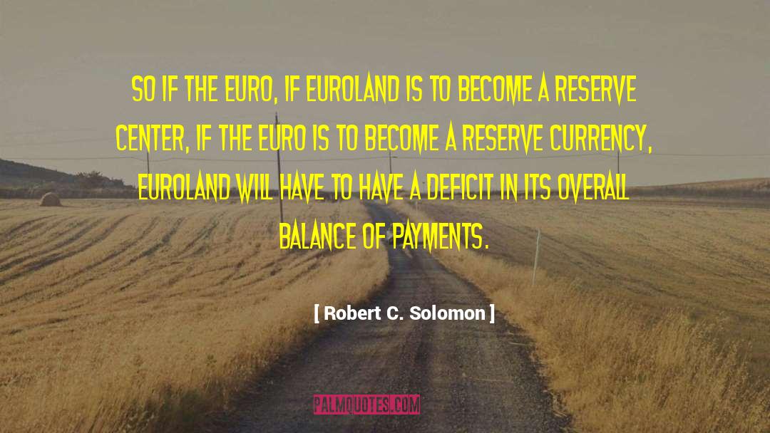 Robert C. Solomon Quotes: So if the euro, if