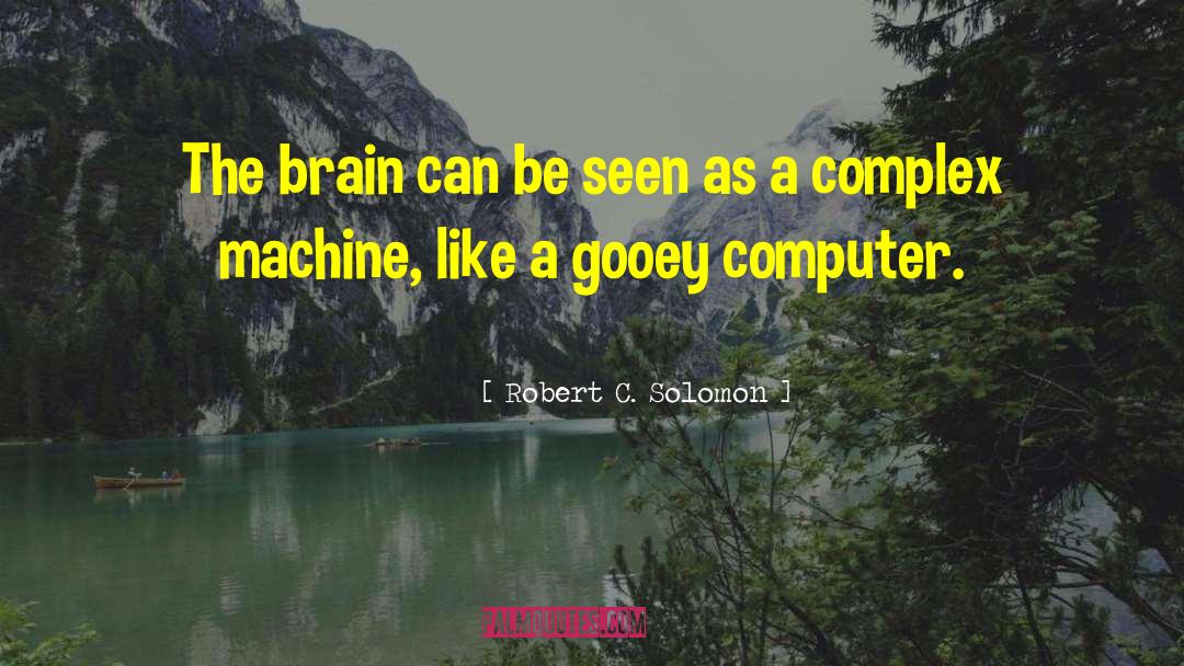 Robert C. Solomon Quotes: The brain can be seen