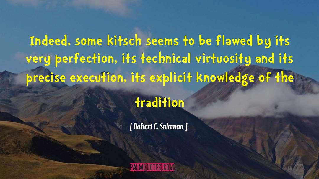 Robert C. Solomon Quotes: Indeed, some kitsch seems to