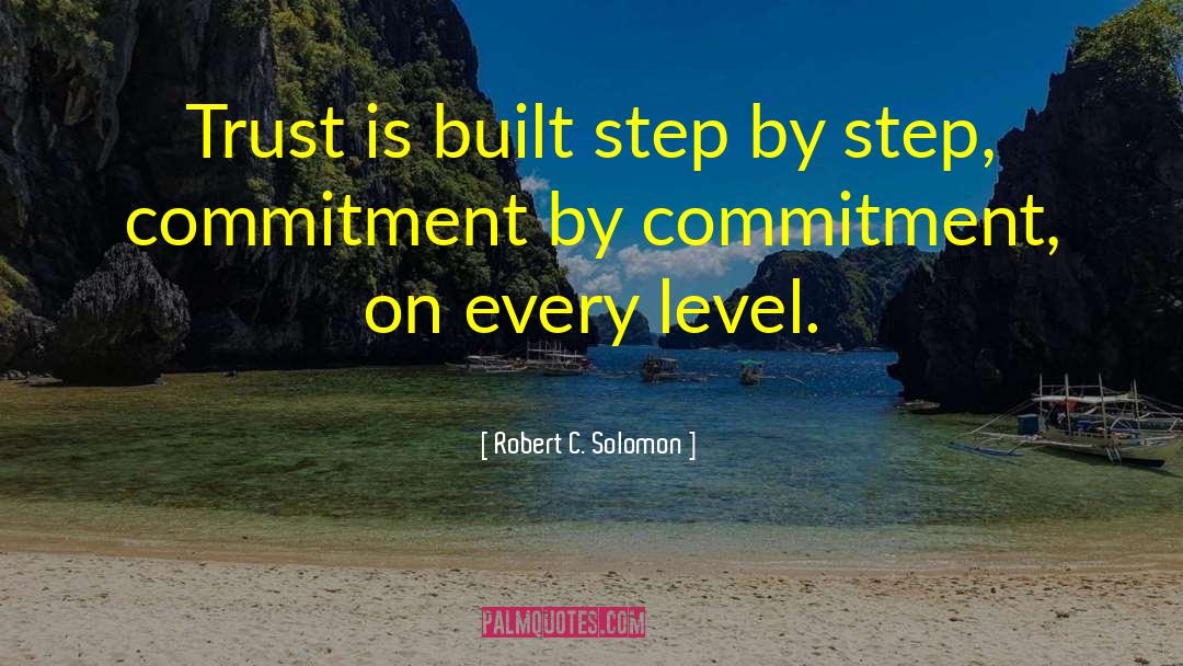 Robert C. Solomon Quotes: Trust is built step by