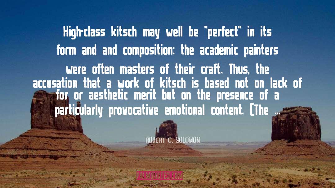 Robert C. Solomon Quotes: High-class kitsch may well be