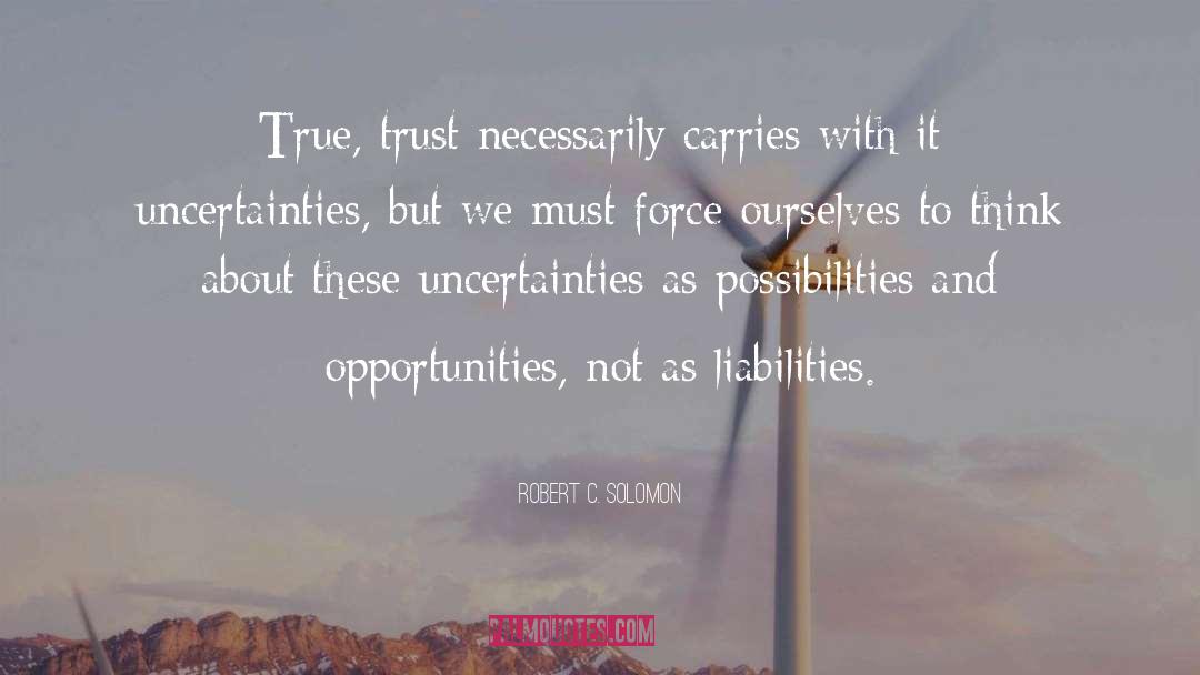 Robert C. Solomon Quotes: True, trust necessarily carries with