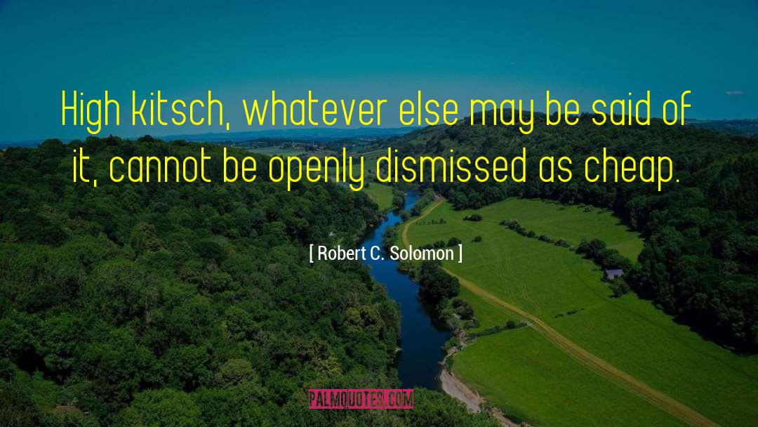 Robert C. Solomon Quotes: High kitsch, whatever else may
