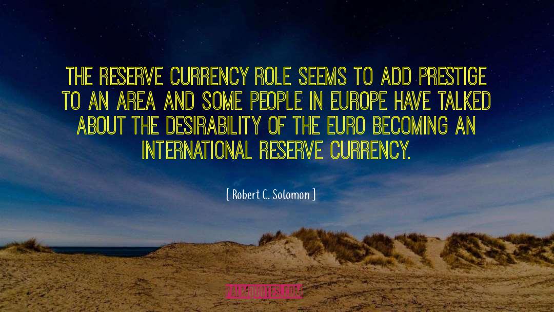 Robert C. Solomon Quotes: The reserve currency role seems